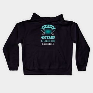 it took me 45 years to create this master piece..45th birthday gift idea Kids Hoodie